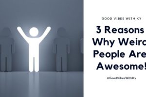 3 Reasons Why Weird People Are Awesome | Good Vibes with Ky