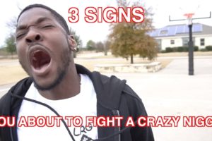 3 SIGNS YOU'RE ABOUT TO FIGHT A CRAZY NIGGA