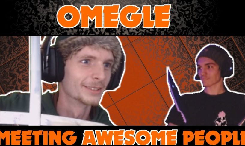 OMEGLE | SO MUCH AWESOME PEOPLE!?
