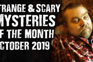 Strange & Scary Mysteries Of The Month October 2019