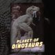 Planet of Dinosaurs