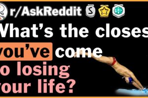 What's the closest you've ever come to losing your life? - r/AskReddit