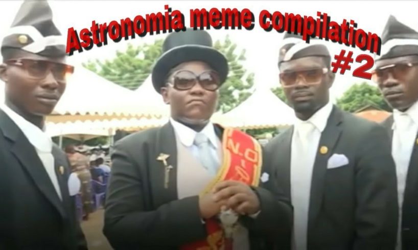 Astronomia meme compilation 2