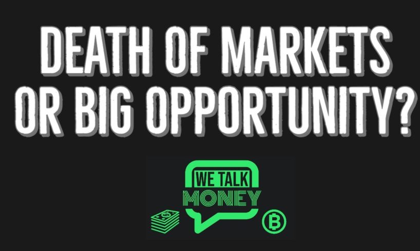 Death of Financial Markets or Biggest Opportunity of the Decade? (WTM ep: 012)