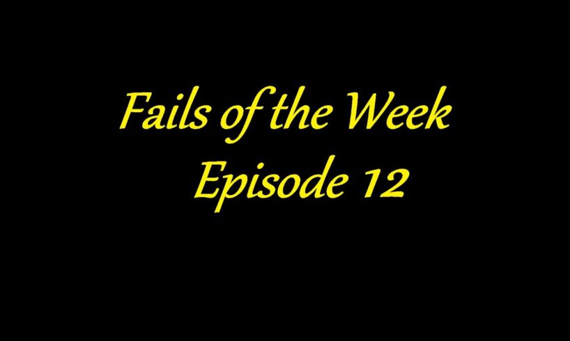 Fails Of The Week -  Episode 12!