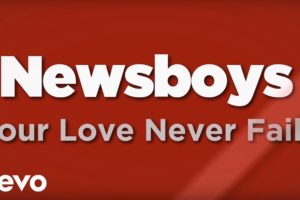 Newsboys - Your Love Never Fails (Lyrics)
