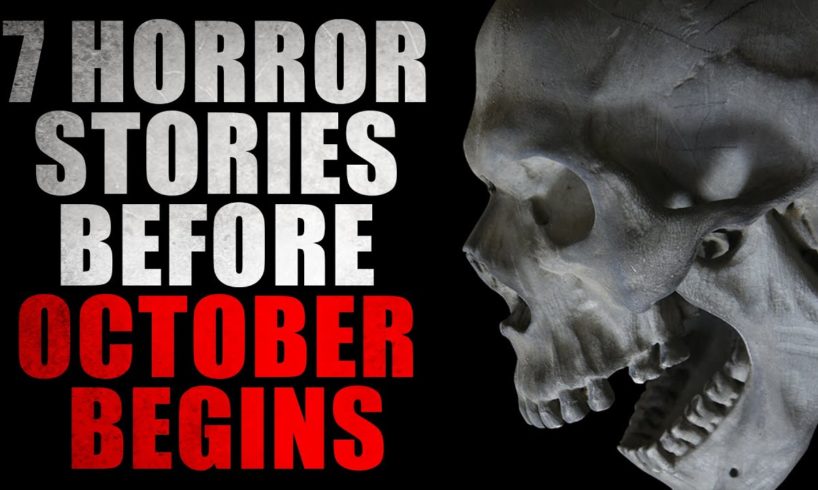 7 Horror Stories Before October Begins | Creepypasta Compilation