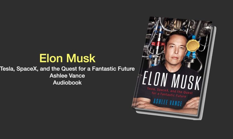 Elon Musk | Tesla, SpaceX, and the Quest for a Fantastic Future | Ashlee Vance | Audiobook