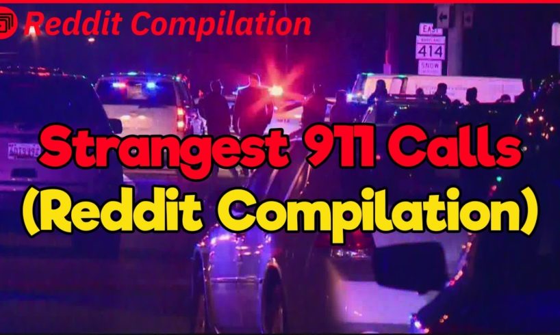 Strangest 9-1-1 Calls (Reddit Compilation)