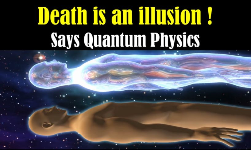 Death is an illusion - What Happens After Death - Life After Death - Is Death Real