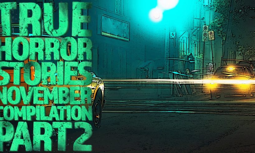 True Horror Stories - November Compilation - Part 2 - Black Screen