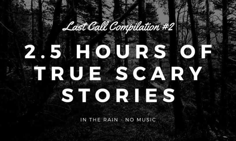 2.5 Hours of TRUE Scary Stories in the Rain | Last Call Compilation #2 | Raven Reads