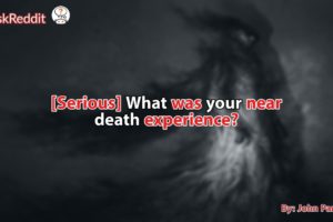 [Serious] What was your near death experience?