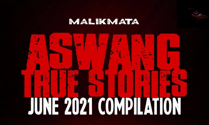ASWANG TRUE STORIES | JUNE 2021 COMPILATION