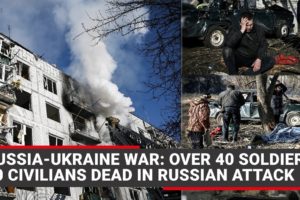 Russia-Ukraine war: At least 40 Ukraine soldiers, 10 civilians killed; Blast rocks Ukraine cities