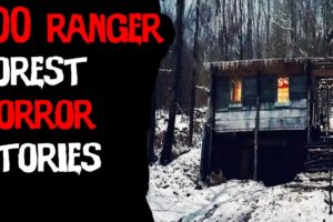 100 TERRIFYING Ranger & National Park DEEP Woods Horror Stories! (2022 ULTIMATE COMPILATION!)