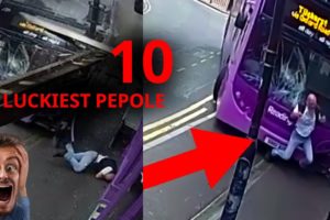 10 LUCKIEST PEOPLE CAUGHT ON CAMERA