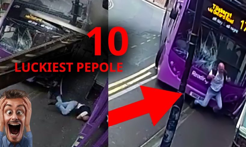 10 LUCKIEST PEOPLE CAUGHT ON CAMERA