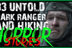 33 UNTOLD SCARY PARK RANGER AND HIKING HORROR STORIES (COMPILATION)