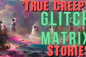 52 True Creepy Glitch in the Matrix Stories Compilation || 3 HOURS