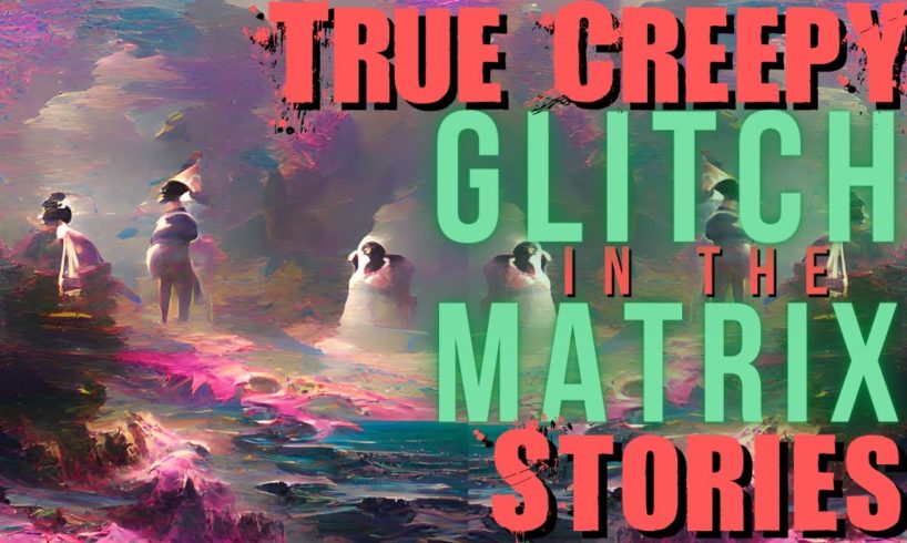 52 True Creepy Glitch in the Matrix Stories Compilation || 3 HOURS