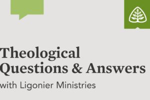 Theological Questions & Answers with Ligonier Ministries