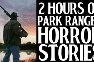 2 HOURS OF SCARY PARK RANGER HORROR STORIES (COMPILATION)