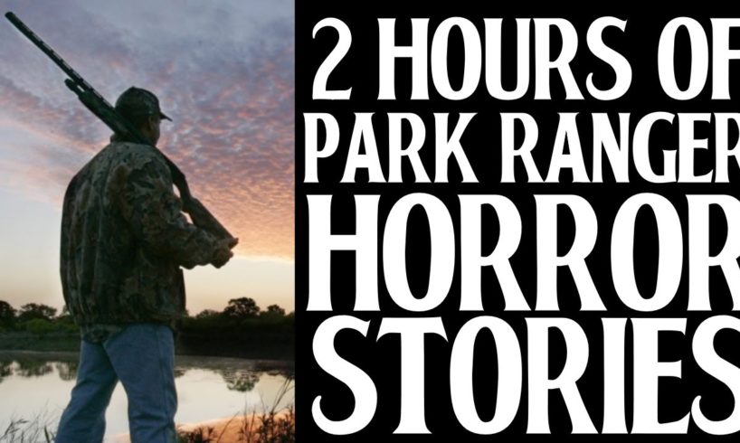 2 HOURS OF SCARY PARK RANGER HORROR STORIES (COMPILATION)