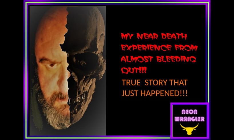 MY NEAR DEATH EXPERIENCE FROM ALMOST BLEEDING OUT.