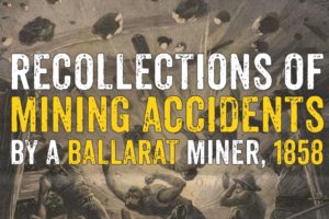 Recollections of MINING ACCIDENTS by a Ballarat Miner, 1858