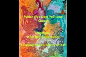 "Which Side Does Your Soul Choose" Richard's Near Death Experience #nde Learning About Heaven EP 239