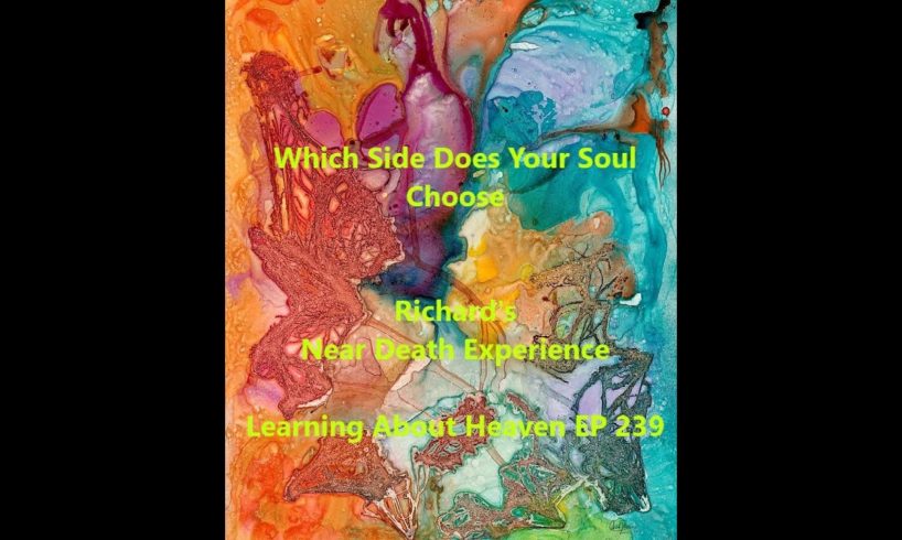 "Which Side Does Your Soul Choose" Richard's Near Death Experience #nde Learning About Heaven EP 239