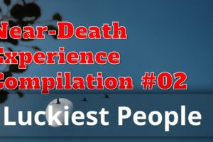 Luckiest People (NEAR-DEATH Experience) - Compilation 02