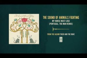 The Sound of Animals Fighting "My Horse Must Lose (Portugal. The Man Remix)"