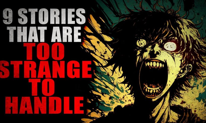 9 Stories that are too Strange to Handle | Creepypasta Compilation