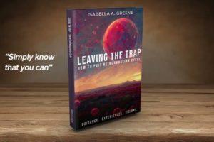 LEAVING THE TRAP: How to Exit Reincarnation Cycle, a Book by Isabella A. Greene