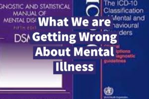 What We are Getting Wrong About Mental Illness: Diagnostic Manuals are BROKEN