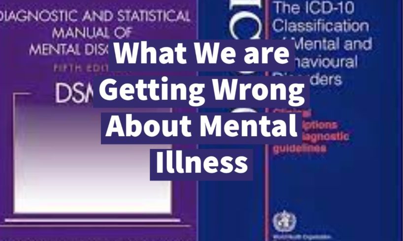 What We are Getting Wrong About Mental Illness: Diagnostic Manuals are BROKEN