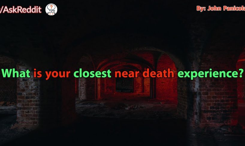 What is your closest near death experience?