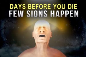 BEFORE YOU DIE THESE SIGNS WILL HAPPEN