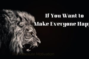 If You Want to Make Everyone Happy|| Motivational Video