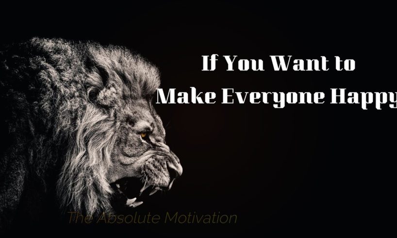 If You Want to Make Everyone Happy|| Motivational Video