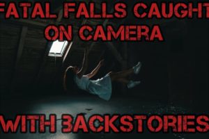 Fatal Falls Caught on Camera with Backstories(WARNING MATURE)