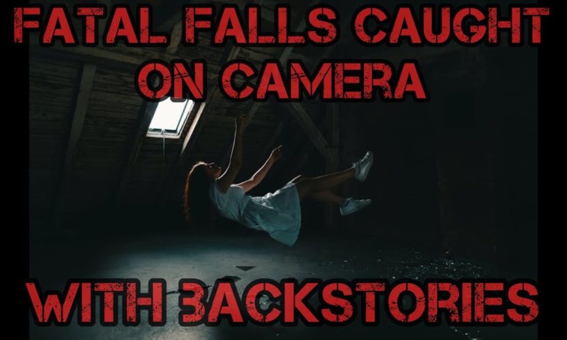 Fatal Falls Caught on Camera with Backstories(WARNING MATURE)