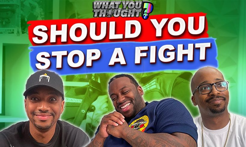 Should You Stop A Fight | What You Thought -The Funniest Podcast On The Planet