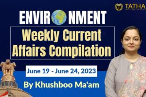 Weekly Current Affairs Compilation || (19 - 24 June) || Environment || Khushboo Ma'am | Tathastu-ICS