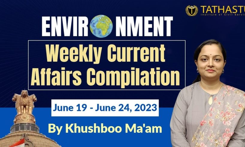 Weekly Current Affairs Compilation || (19 - 24 June) || Environment || Khushboo Ma'am | Tathastu-ICS