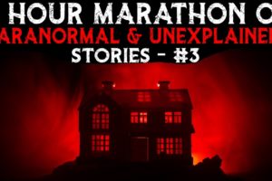 3 Hour Marathon Of Paranormal And Unexplained Stories - 3