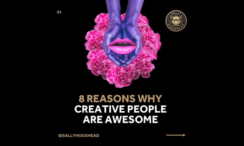 8 Reasons Why Creative People are Awesome [Sally Hogshead]