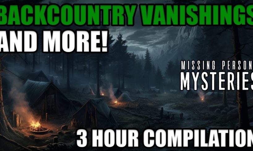 Backcountry Vanishings And More MARATHON | 3 Hour Strange Disappearances Compilation